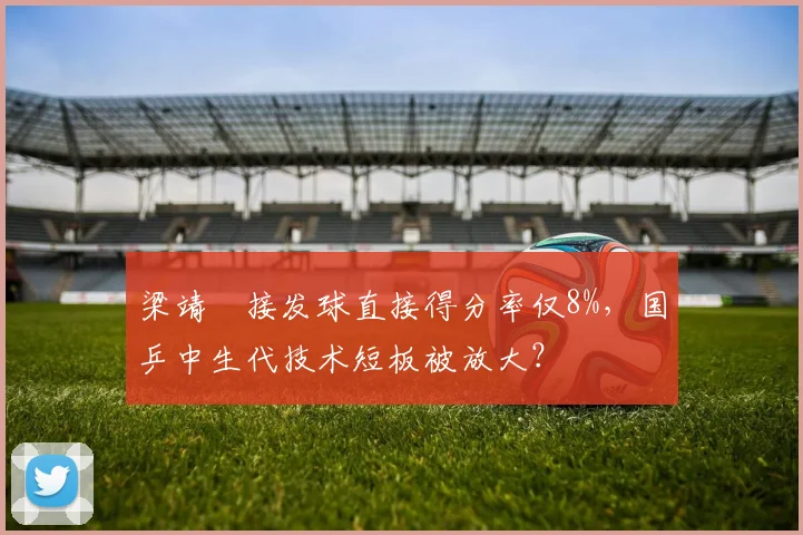 梁靖崑接发球直接得分率仅8%,国乒中生代技术短板被放大?