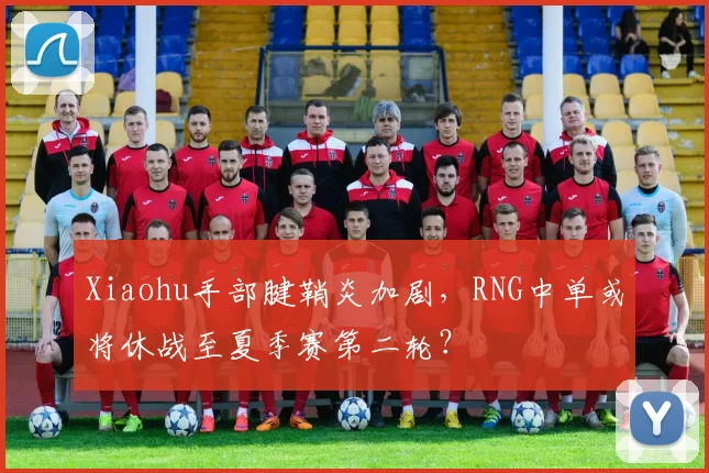 Xiaohu手部腱鞘炎加剧，RNG中单或将休战至夏季赛第二轮？